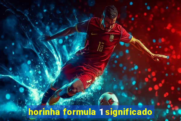 horinha formula 1 significado